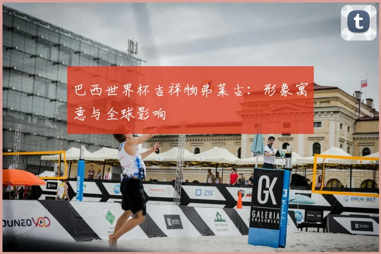巴西世界杯吉祥物弗莱古：形象寓意与全球影响